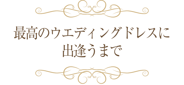 最高のウエディングドレスに出逢うまで